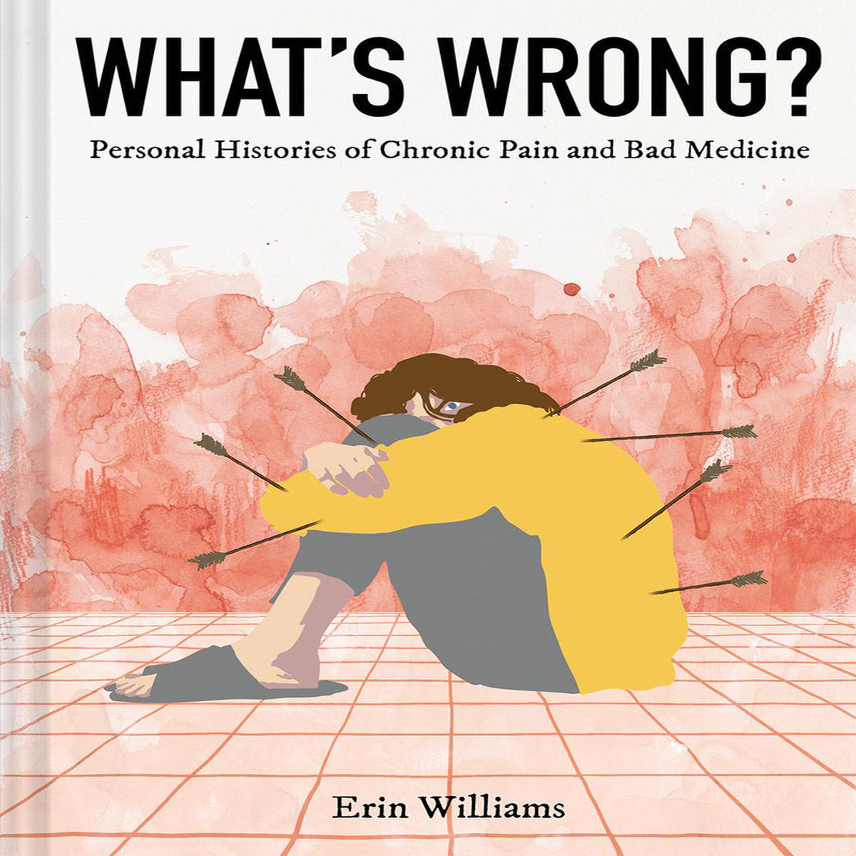 What8217s Wrong 8211 Personal Histories of Chronic Pain and Bad Medicine (Hardback)