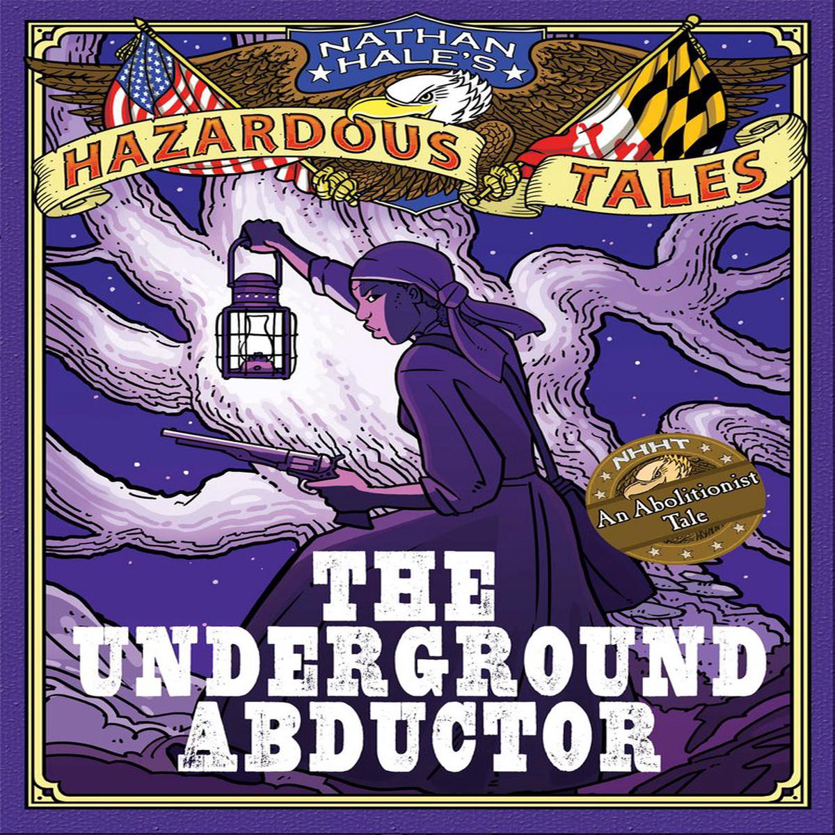 The Underground Abductor (Nathan Hale8217s Hazardous Tales 5) 8211 An Abolitionist Tale about Harriet Tubman (Hardback)