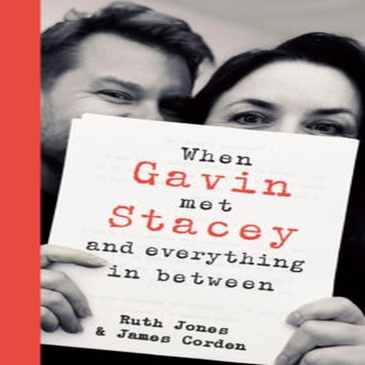 When Gavin Met Stacey and Everything in Between A Story of Love and Friendship Ruth Jones James Corden
