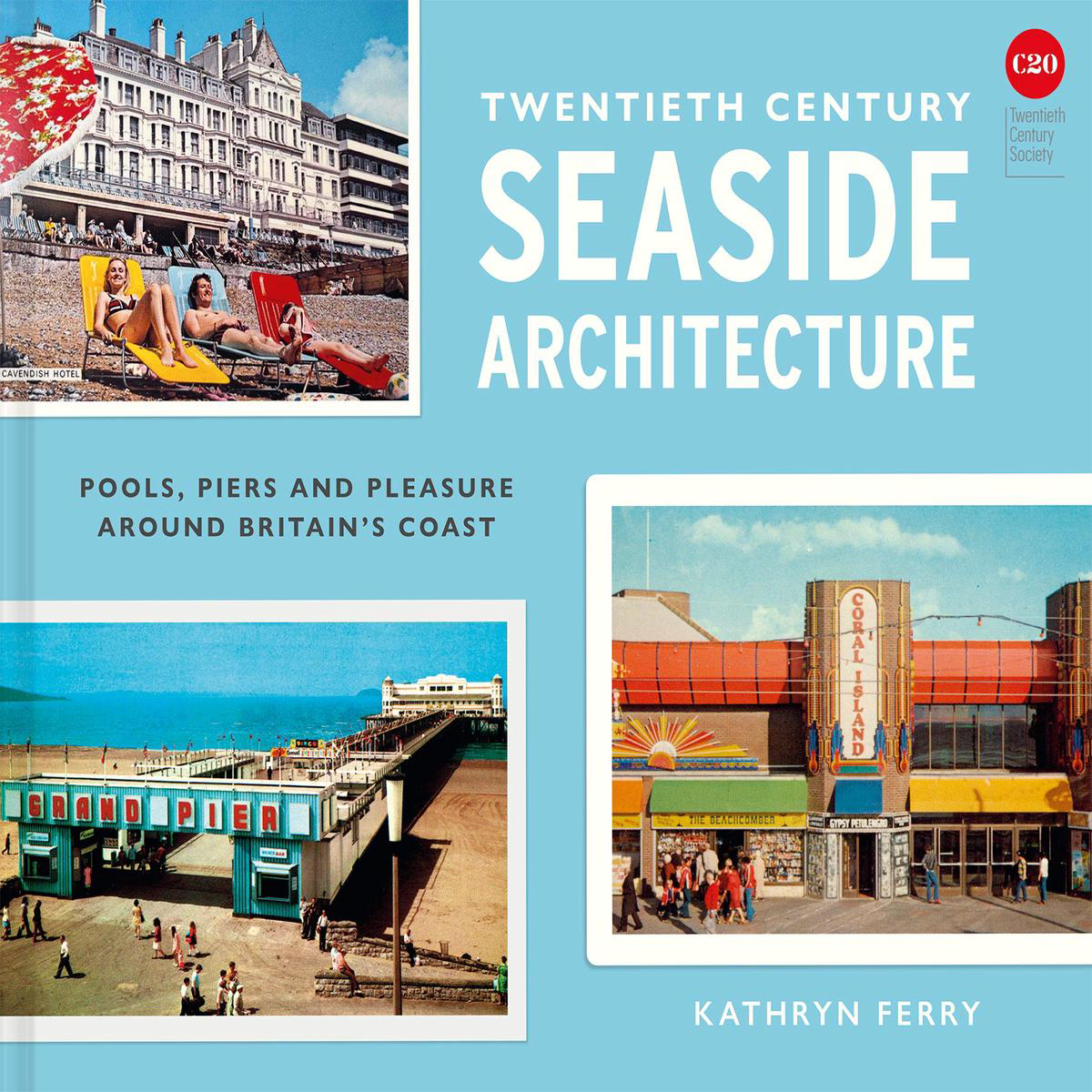 Twentieth Century Seaside Architecture 8211 Pools Piers and Pleasure around Britain8217s Coast (Hardback)
