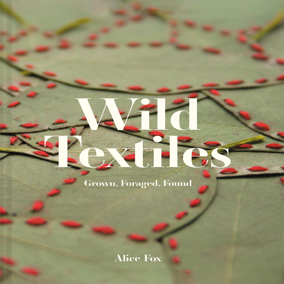 Wild Textiles 8211 Grown Foraged Found (Hardback)