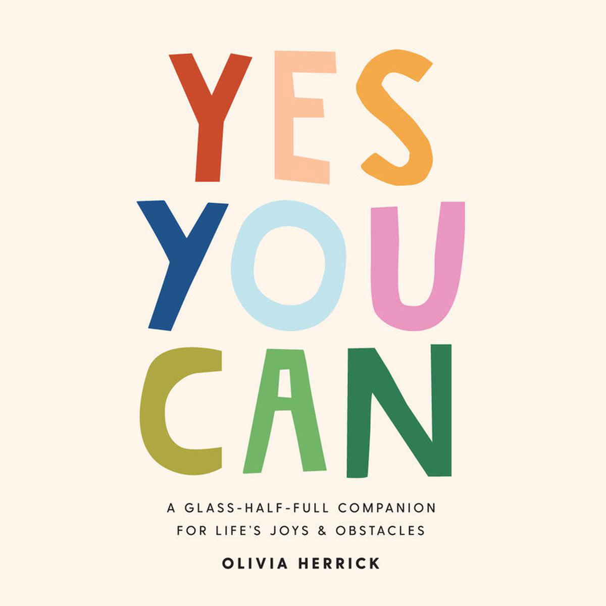 Yes You Can 8211 A Glass-Half-Full Companion for Life8217s Joys and Obstacles (Hardback)