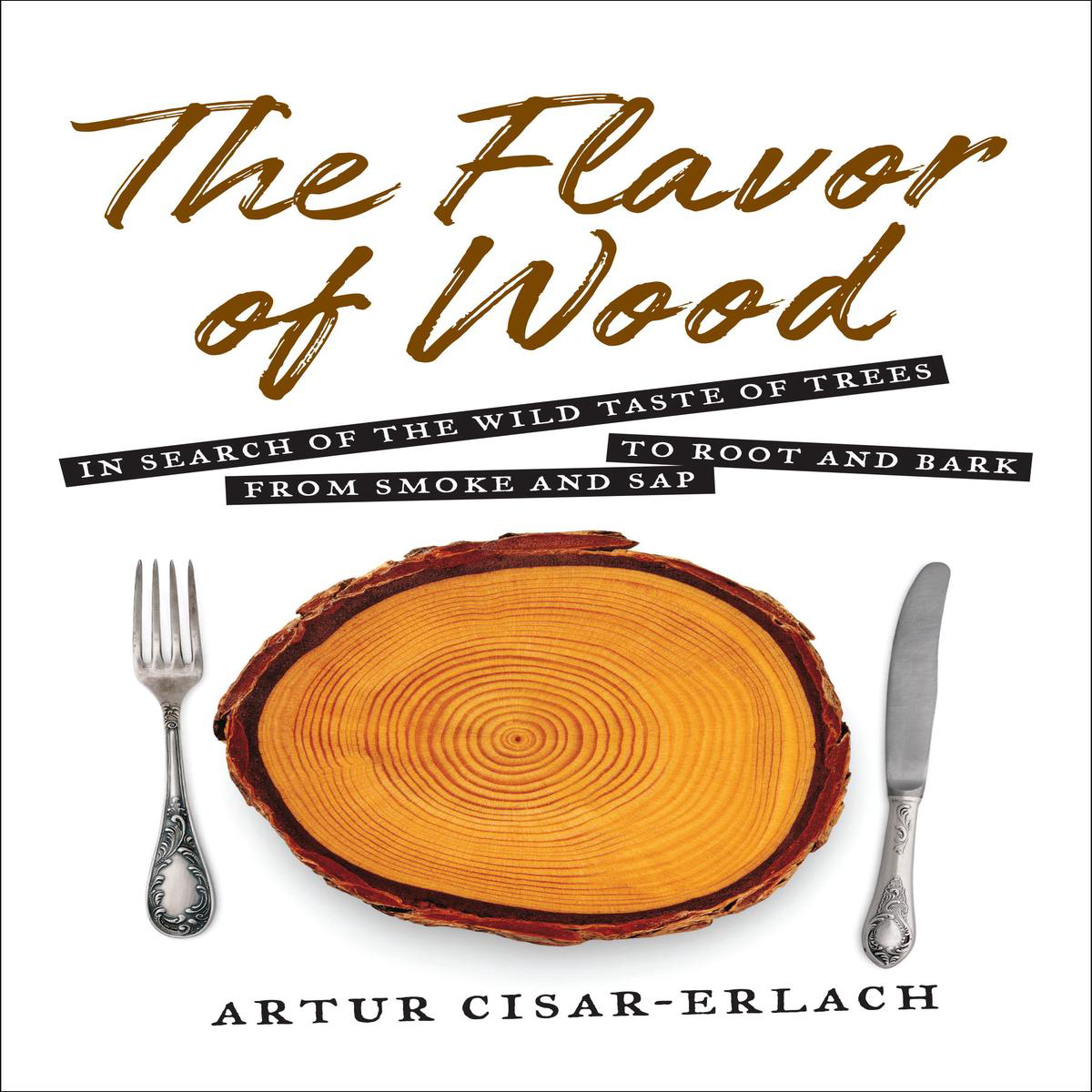 The Flavor of Wood 8211 In Search of the Wild Taste of Trees from Smoke and Sap to Root and Bark (Hardback)