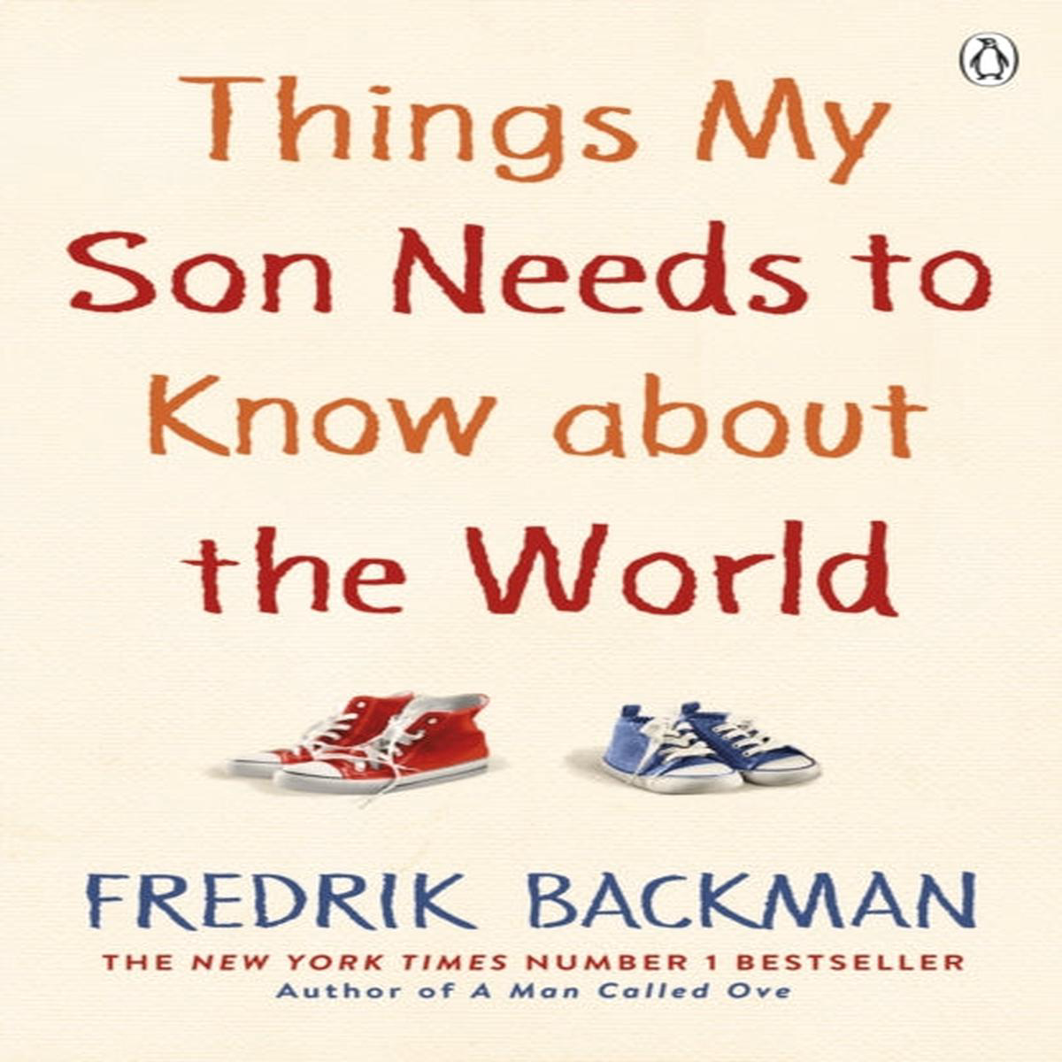 Things My Son Needs to Know About The World Fredrik Backman