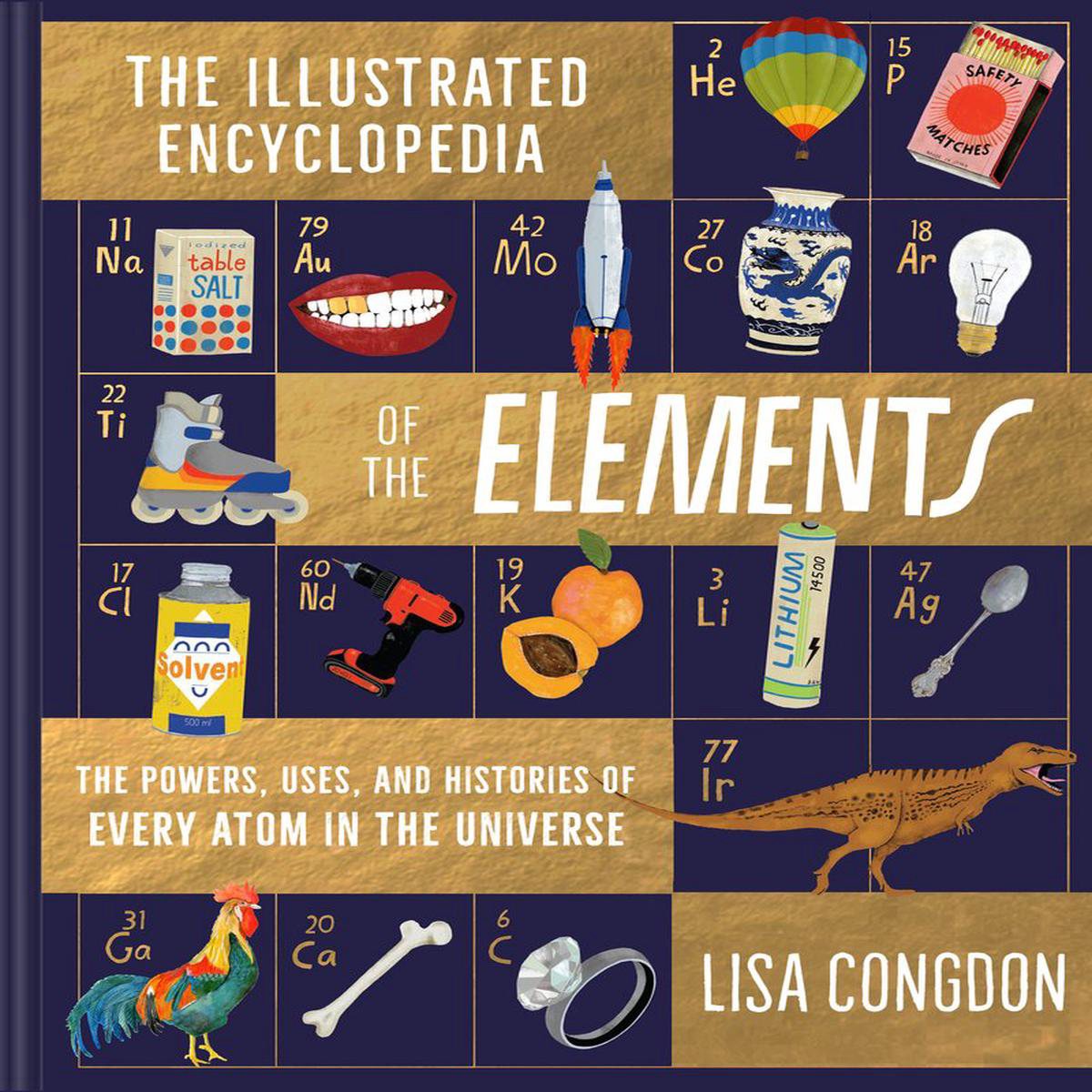 The Illustrated Encyclopedia of the Elements 8211 The Powers Uses and Histories of Every Atom in the Universe (Hardback)