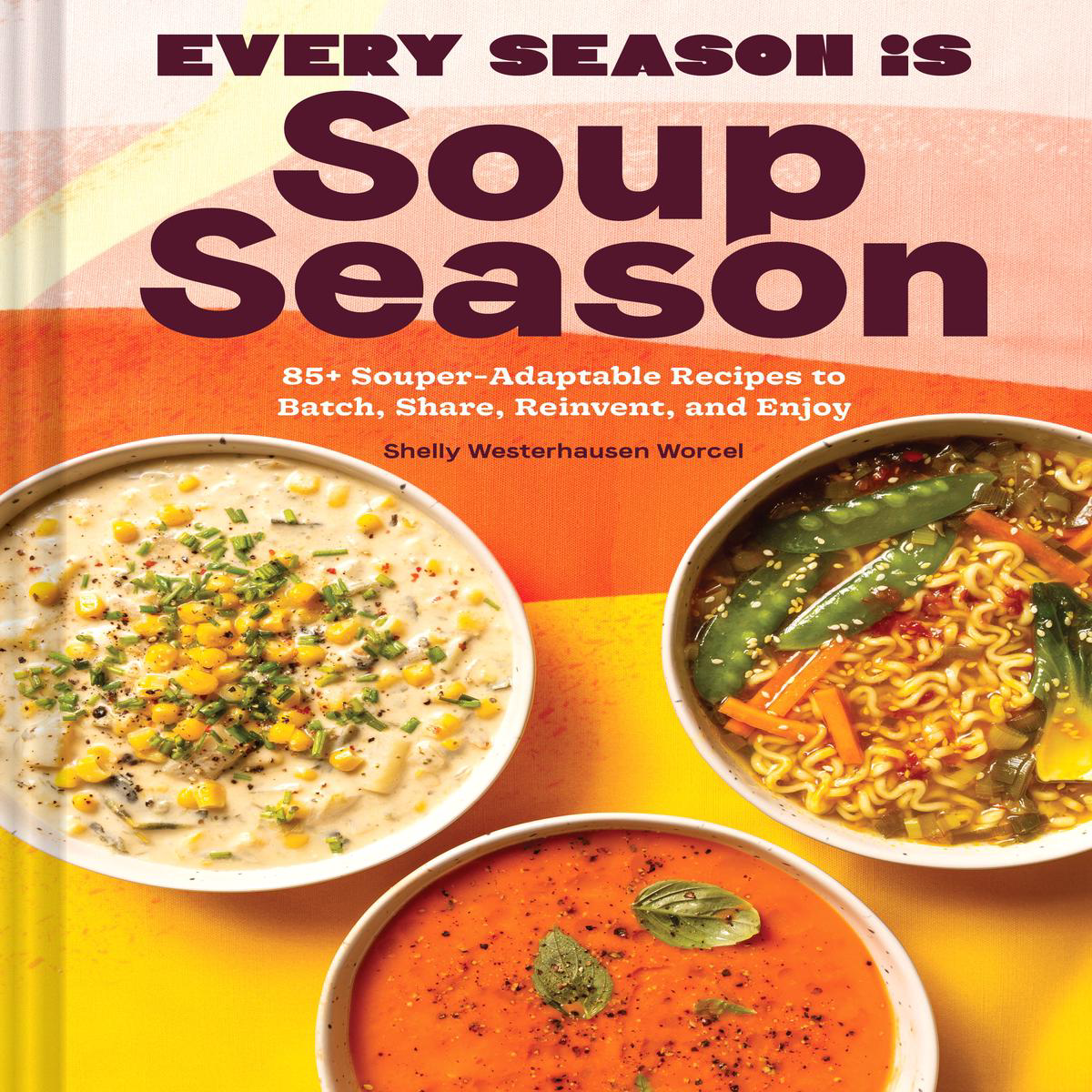 Every Season Is Soup Season 8211 85 Souper-Adaptable Recipes to Batch Share Reinvent and Enjoy (Hardback)